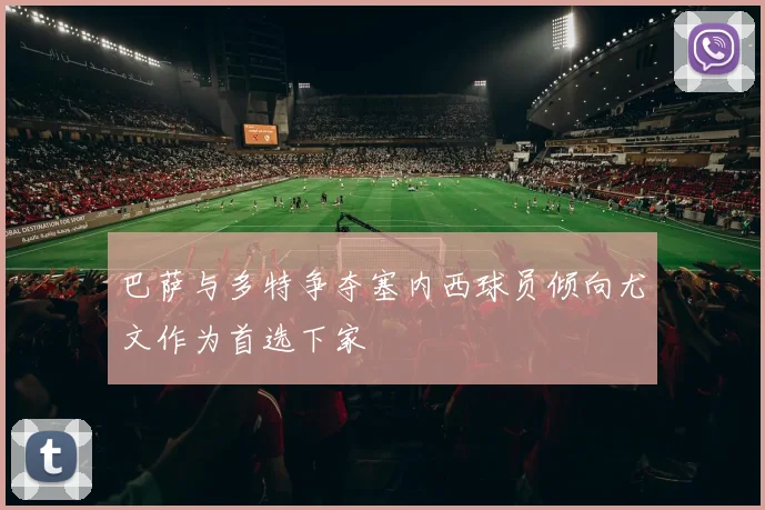 巴萨与多特争夺塞内西球员倾向尤文作为首选下家